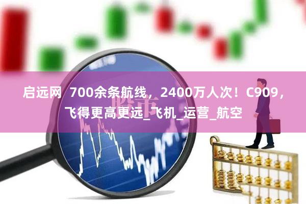 启远网  700余条航线，2400万人次！C909，飞得更高更远_飞机_运营_航空